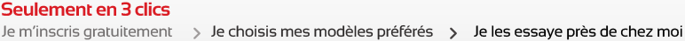 Seulement en 3 clics, Je m'inscris gratuitement, Je choisis mes modèles préférés, Je les essaye près de chez moi